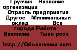 Грузчик › Название организации ­ Fusion Service › Отрасль предприятия ­ Другое › Минимальный оклад ­ 20 000 - Все города Работа » Вакансии   . Тыва респ.